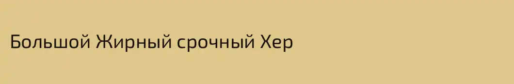 Большой Жирный срочный Хер